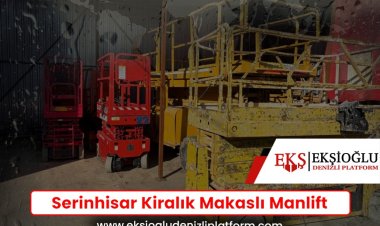 Serinhisar Kiralık Makaslı Manlift
